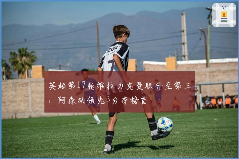 英超第17轮维拉力克曼联升至第三，阿森纳领先3分夺榜首